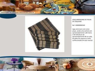 JOGO AMERICANO DE PALHA DE COQUEIRO Ref. 100000000183 Jogo americano com cinco peças, sendo uma central com aproximadamente 1,00 metro e 04 individuais de aproximadamente 40 cm cada, de palha de coqueiro e linha, confeccionado em tear manual. 