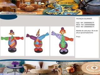 PALHAÇOS COLORIDOS CIÇO - Ref. 100000000274 NECO - Ref. 100000000086 NICO - Ref. 100000000275 Medida de cada peça: 30 cm de altura aproximadamente Preço: 