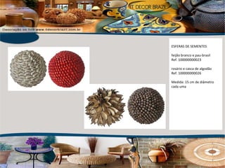 ESFERAS DE SEMENTES feijão branco e pau-brasil Ref. 100000000023 rosário e casca de algodão Ref. 100000000026 Medida: 15 cm de diâmetro cada uma 