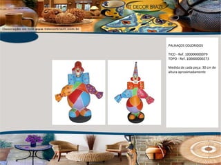 PALHAÇOS COLORIDOS TICO - Ref. 100000000079 TOPO - Ref. 100000000273 Medida de cada peça: 30 cm de altura aproximadamente 