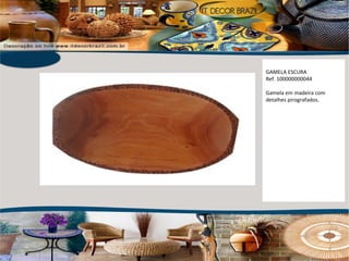 GAMELA ESCURA Ref. 100000000044 Gamela em madeira com detalhes pirografados. 