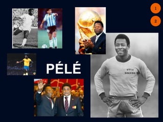 1


       2




PÉLÉ
 