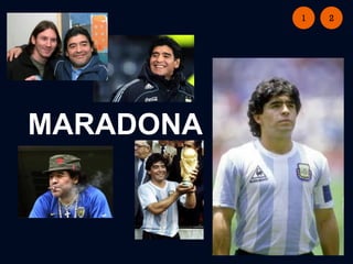 1   2




MARADONA
 