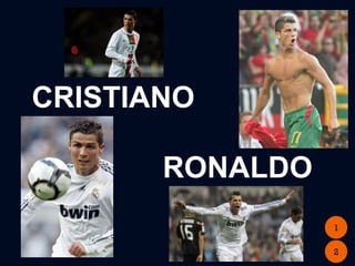 CRISTIANO

       RONALDO
                 1

                 2
 