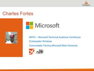 Charles Fortes
MATC – Microsoft Technical Audience Contributor
Embaixador Windows
Comunidade Técnica Microsoft Belo Horizonte