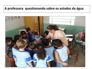 22/09/10 A professora  questionando sobre os estados da água 