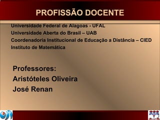 PROFISSÃO DOCENTE ,[object Object],[object Object],[object Object],[object Object],Professores: Aristóteles Oliveira  José Renan 