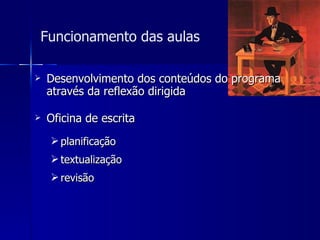 Funcionamento das aulas Desenvolvimento dos conteúdos do programa através da reflexão dirigida Oficina de escrita planificação  textualização  revisão 