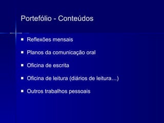 Portefólio - Conteúdos Reflexões mensais Planos da comunicação oral Oficina de escrita Oficina de leitura (diários de leitura…) Outros trabalhos pessoais 