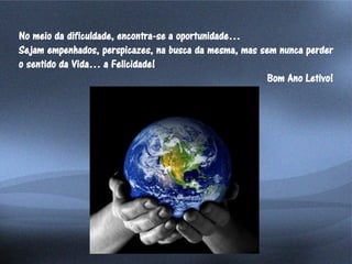 No meio da dificuldade, encontra-se a oportunidade…
Sejam empenhados, perspicazes, na busca da mesma, mas sem nunca perder
o sentido da Vida… a Felicidade!
Bom Ano Letivo!
 