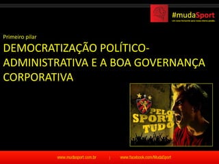 Primeiro pilar

DEMOCRATIZAÇÃO POLÍTICO-
ADMINISTRATIVA E A BOA GOVERNANÇA
CORPORATIVA
 