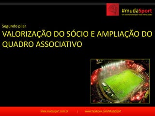 Segundo pilar

VALORIZAÇÃO DO SÓCIO E AMPLIAÇÃO DO
QUADRO ASSOCIATIVO
 