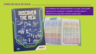 LIVRO DE SALA DE AULA
As unidades são independentes, ou seja, você pode
ingressar em qualquer unidade e avança para o
próximo livro quando concluir todas elas.
 