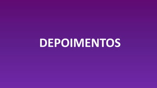 DEPOIMENTOS
 