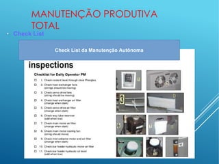 MANUTENÇÃO PRODUTIVA
TOTAL
●
Check List
Check List da Manutenção Autônoma
 
