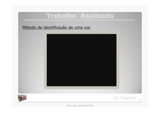 Trabalho Realizado
Método de identificação de uma via:




                                                 UC Projecto   24

                      Nuno Reis, Setembro 2010
 