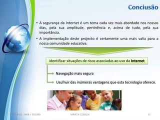 Realização de actividades interactivas para todos os alunos.Metodologia de Realização do Projecto6MÁRCIA CORREIA16-07-2011 - WEB + SEGURA