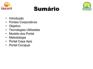 Sumário Introdução Portais Corporativos Objetivo Tecnologias Utilizadas Modelo dos Portal Metodologia Portal Casa Apis Portal Cocajupi 