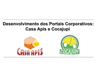 Desenvolvimento dos Portais Corporativos: Casa Apis e Cocajupi   
