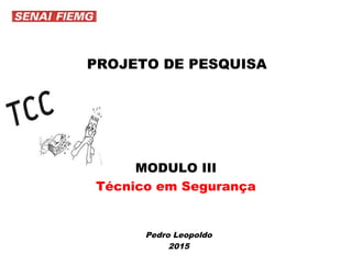 PROJETO DE PESQUISA
MODULO III
Técnico em Segurança
Pedro Leopoldo
2015
 