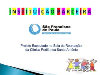 Projeto Executado na Sala de Recreação
da Clínica Pediátrica Santo Antônio
 