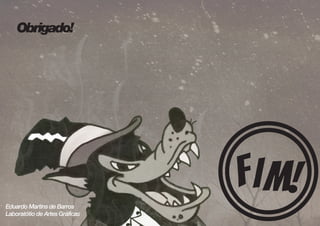 Obrigado! 
Eduardo Martins de Barros 
Laboratótio de Artes Gráficas FIM! 
