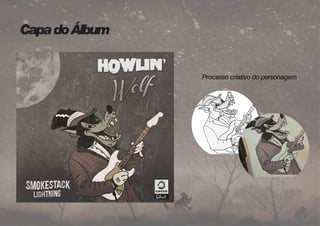 Capa do Álbum 
Processo criativo do personagem 
 