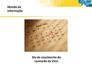 Dia do nascimento do Leonardo da Vinci Mundo da Informação 