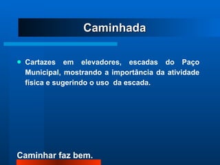 Cartazes em elevadores, escadas do Paço Municipal, mostrando a importância da atividade física e sugerindo o uso  da escada. Caminhada 