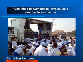 “ Caminhão da Caminhada” leva saúde e orientação aos bairros 
