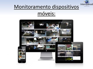 Monitoramento dispositivos
móveis:
 