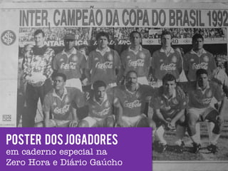 Poster dos jogadores
em caderno especial na
Zero Hora e Diário Gaúcho
 