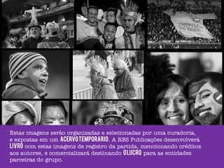 Estas imagens serão organizadas e selecionadas por uma curadoria,
e expostas em um acervo temporArio. A RBS Publicações desenvolverá
livro com estas imagens de registro da partida, mencionando créditos
aos autores, e comercializará destinando o lucro para as entidades
parceiras do grupo.
 