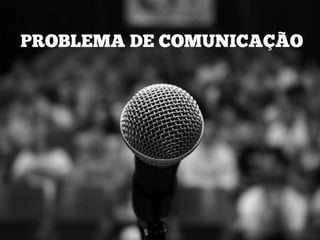 Problema de comunicação
 