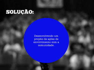 Desenvolvendo um
 projeto de ações de
envolvimento com a
    comunidade.
 