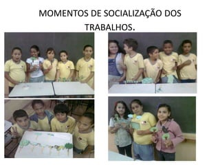 MOMENTOS DE SOCIALIZAÇÃO DOS
       TRABALHOS.
 