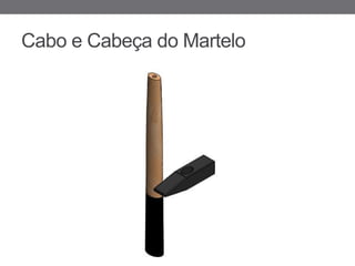 Cabo e Cabeça do Martelo
 