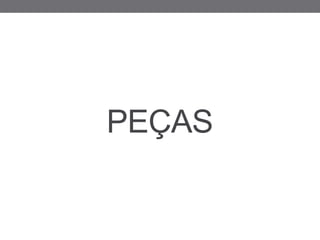 PEÇAS
 
