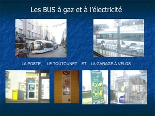 Les BUS à gaz et à l’électricité




LA POSTE,   LE TOUTOUNET   ET   LA GARAGE À VÉLOS
 
