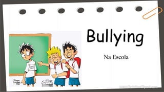 Bullying
Na Escola
 
