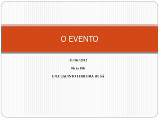 O EVENTO

        21/06/2012

         8h às 10h

ETEC JACINTO FERREIRA DE SÁ
 