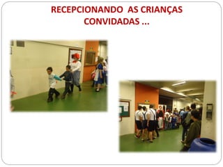 RECEPCIONANDO AS CRIANÇAS
       CONVIDADAS ...
 