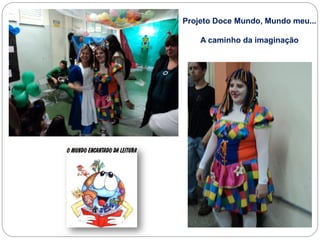 Projeto Doce Mundo, Mundo meu...

    A caminho da imaginação
 