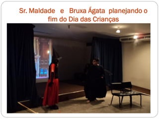 Sr. Maldade e Bruxa Ágata planejando o
         fim do Dia das Crianças
 