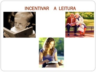 INCENTIVAR A LEITURA
 
