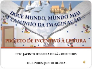 ETEC JACINTO FERREIRA DE SÁ – OURINHOS

       OURINHOS, JUNHO DE 2012
 