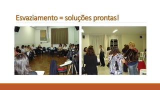 Esvaziamento = soluções prontas!  