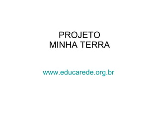 PROJETO MINHA TERRA www.educarede.org.br   
