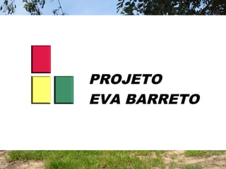 PROJETO
EVA BARRETO
 
