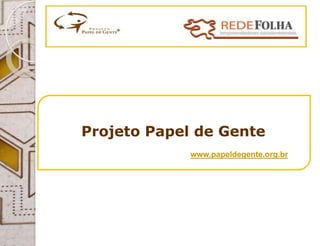 Projeto Papel de Gente
             www.papeldegente.org.br
 